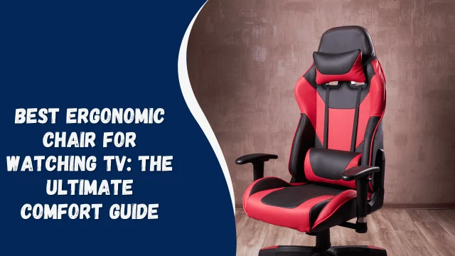 best tv chairs elevate your viewing experience: why comfort matters