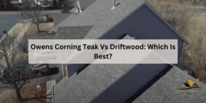 Owens Corning Teak vs Driftwood – Overview of the Two Finishes