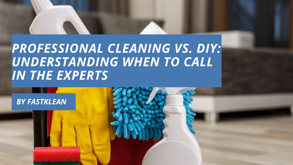 Professional Cleaning Methods and When to Call Experts