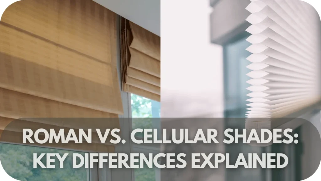 Roman Shades vs Cellular Shades: A Comprehensive Guide to Understanding the Basics