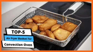 Why Air Fryer Baskets Matter in a Convection Oven